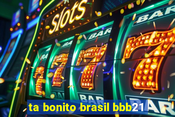 ta bonito brasil bbb21